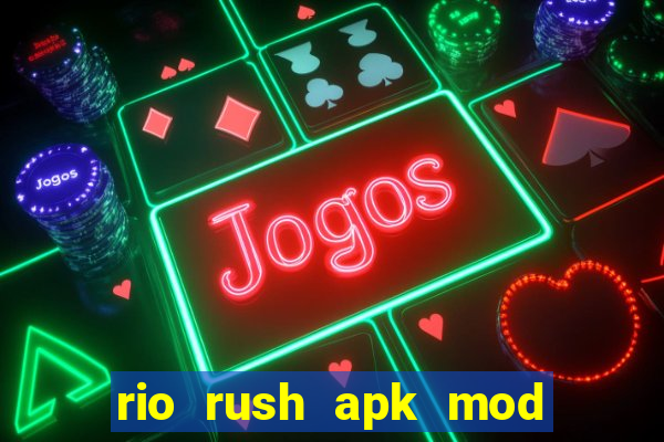 rio rush apk mod dinheiro infinito